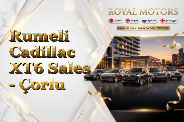 Rumeli Cadillac XT6 Sales - Çorlu