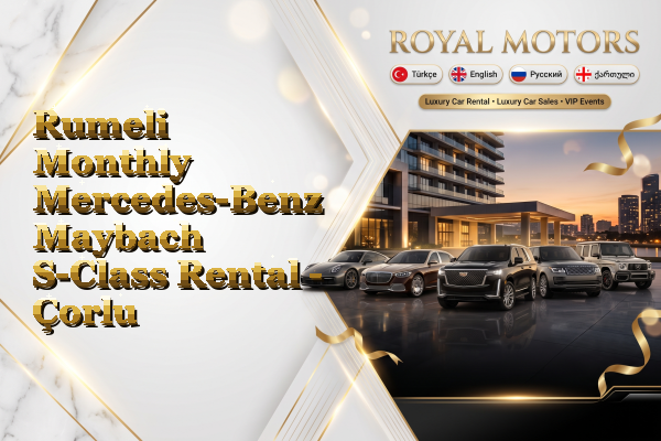 Rumeli Monthly Mercedes-Benz Maybach S-Class Rental - Çorlu