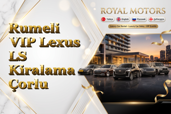 Rumeli VIP Lexus LS Kiralama - Çorlu
