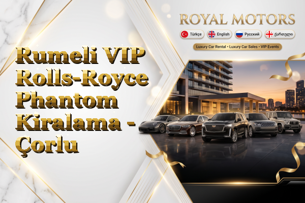 Rumeli VIP Rolls-Royce Phantom Kiralama - Çorlu