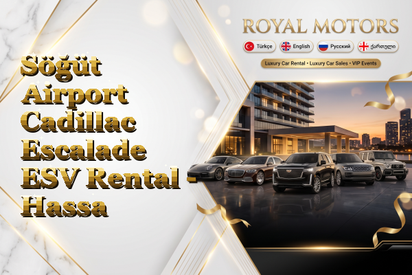 Söğüt Airport Cadillac Escalade ESV Rental - Hassa
