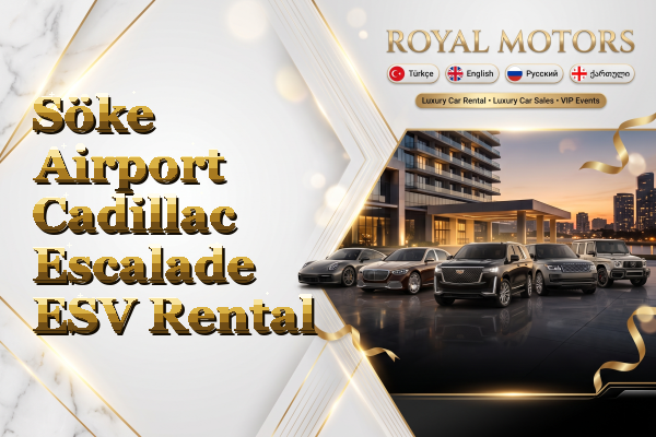 Söke Airport Cadillac Escalade ESV Rental