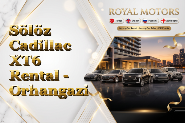 Sölöz Cadillac XT6 Rental - Orhangazi