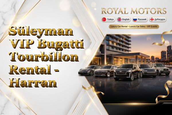Süleyman VIP Bugatti Tourbillon Rental - Harran