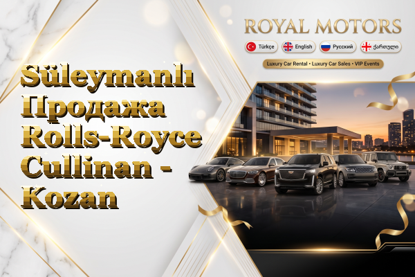 Süleymanlı Продажа Rolls-Royce Cullinan - Kozan