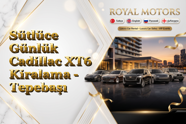 Sütlüce Günlük Cadillac XT6 Kiralama - Tepebaşı