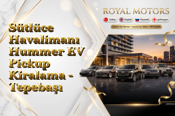 Sütlüce Havalimanı Hummer EV Pickup Kiralama - Tepebaşı