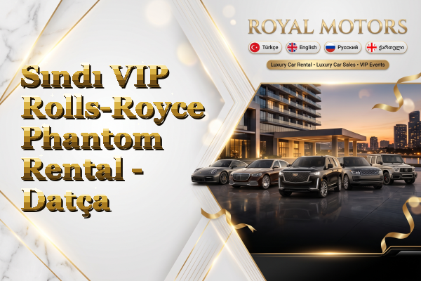 Sındı VIP Rolls-Royce Phantom Rental - Datça
