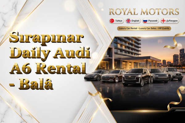 Sırapınar Daily Audi A6 Rental - Balâ