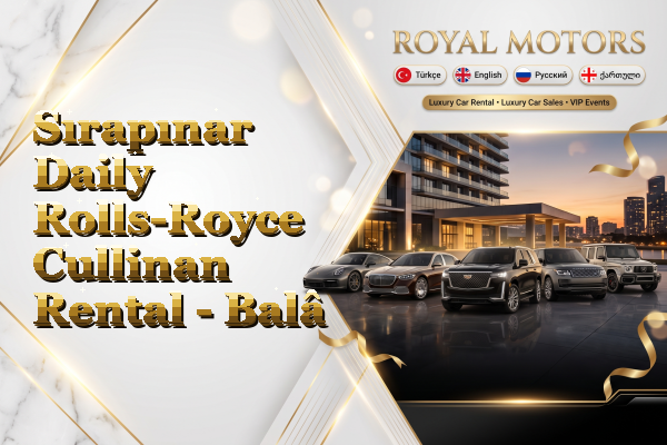 Sırapınar Daily Rolls-Royce Cullinan Rental - Balâ