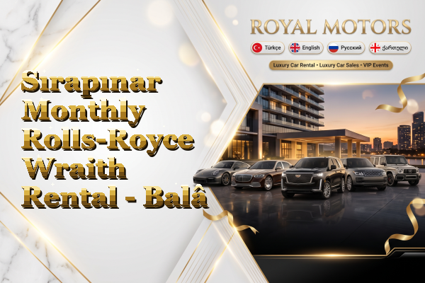 Sırapınar Monthly Rolls-Royce Wraith Rental - Balâ
