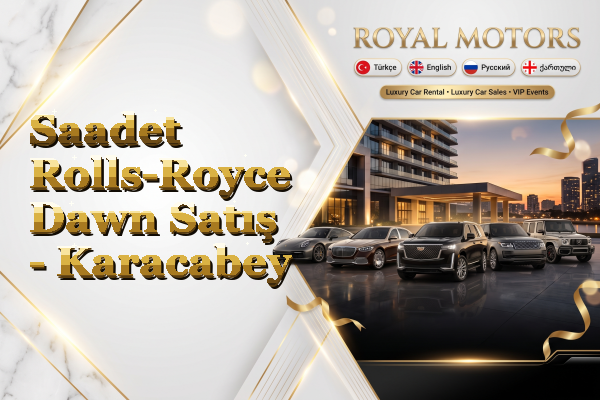 Saadet Rolls-Royce Dawn Satış - Karacabey