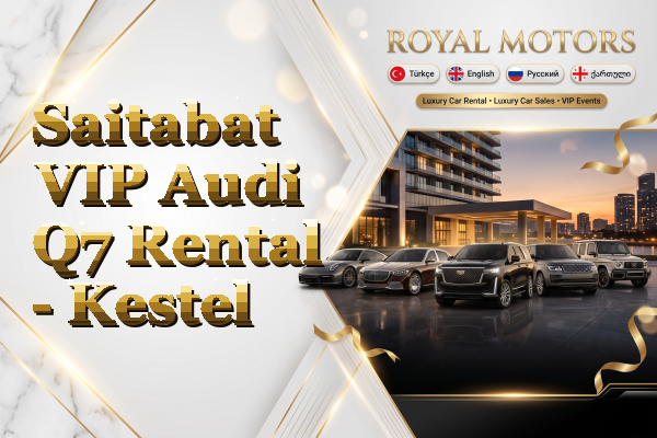 Saitabat VIP Audi Q7 Rental - Kestel