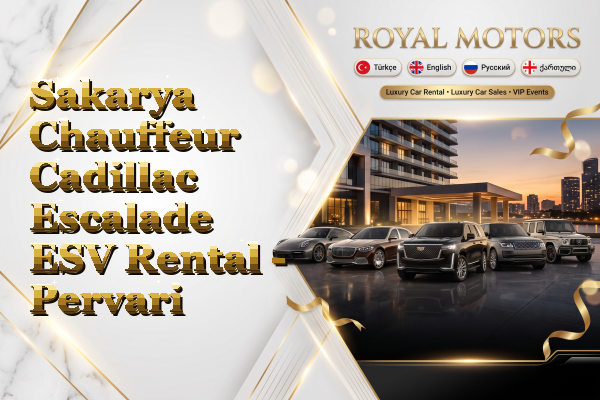Sakarya Chauffeur Cadillac Escalade ESV Rental - Pervari