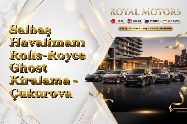 Salbaş Havalimanı Rolls-Royce Ghost Kiralama - Çukurova