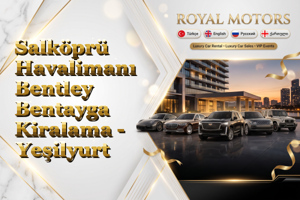 Salköprü Havalimanı Bentley Bentayga Kiralama - Yeşilyurt