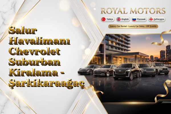 Salur Havalimanı Chevrolet Suburban Kiralama - Şarkikaraağaç