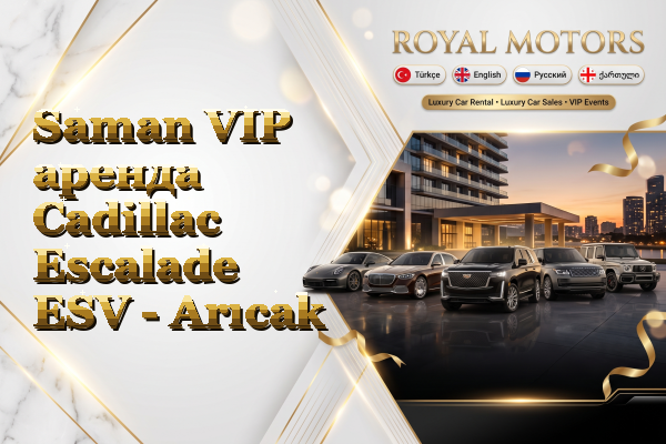 Saman VIP аренда Cadillac Escalade ESV - Arıcak