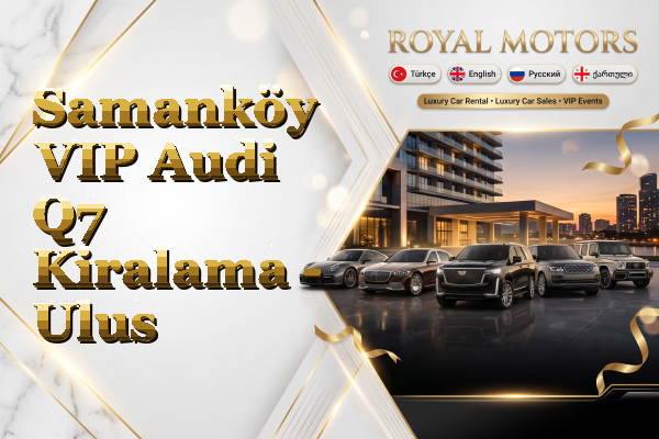 Samanköy VIP Audi Q7 Kiralama - Ulus