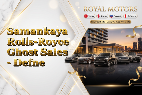 Samankaya Rolls-Royce Ghost Sales - Defne
