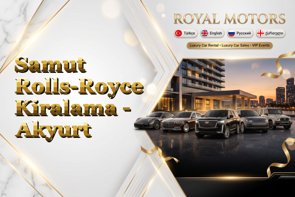 Samut Rolls-Royce Kiralama - Akyurt
