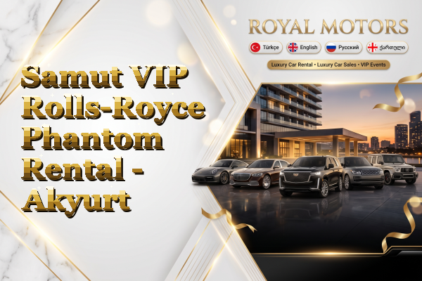 Samut VIP Rolls-Royce Phantom Rental - Akyurt