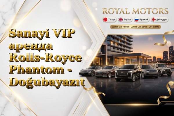 Sanayi VIP аренда Rolls-Royce Phantom - Doğubayazıt