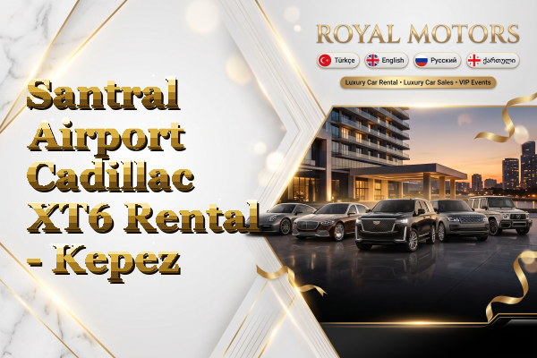 Santral Airport Cadillac XT6 Rental - Kepez