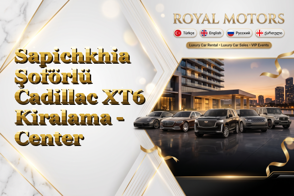 Sapichkhia Şoförlü Cadillac XT6 Kiralama - Center