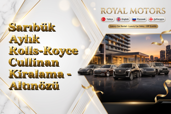 Sarıbük Aylık Rolls-Royce Cullinan Kiralama - Altınözü