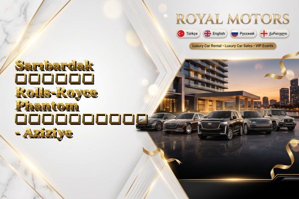 Sarıbardak თვიური Rolls-Royce Phantom გაქირავება - Aziziye