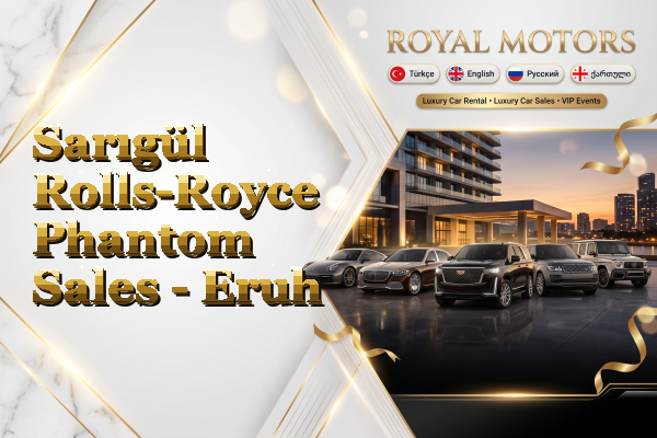 Sarıgül Rolls-Royce Phantom Sales - Eruh