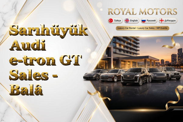 Sarıhüyük Audi e-tron GT Sales - Balâ
