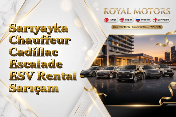 Sarıyayka Chauffeur Cadillac Escalade ESV Rental - Sarıçam