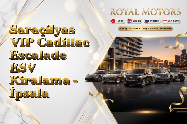 Saraçilyas VIP Cadillac Escalade ESV Kiralama - İpsala