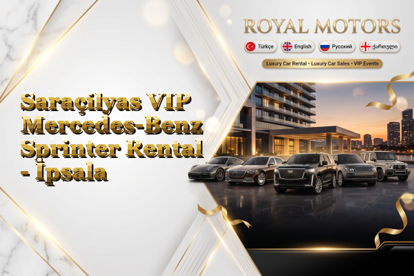 Saraçilyas VIP Mercedes-Benz Sprinter Rental - İpsala