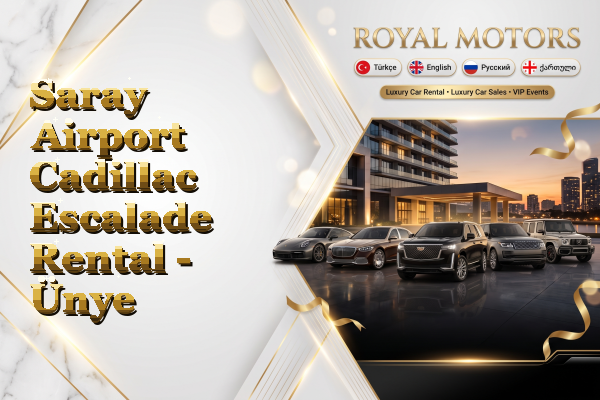 Saray Airport Cadillac Escalade Rental - Ünye