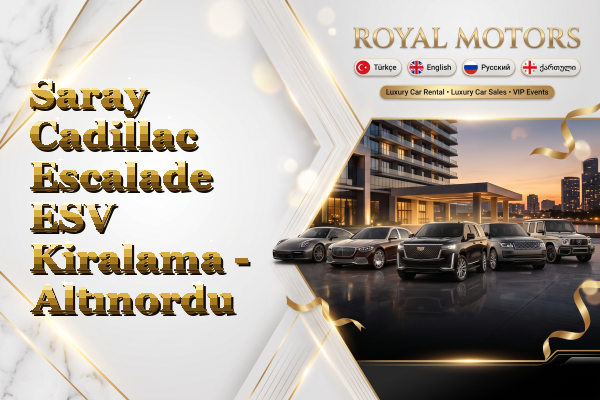 Saray Cadillac Escalade ESV Kiralama - Altınordu