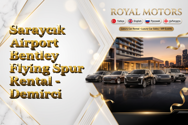 Saraycık Airport Bentley Flying Spur Rental - Demirci
