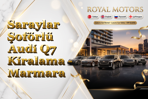 Saraylar Şoförlü Audi Q7 Kiralama - Marmara