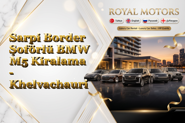 Sarpi Border Şoförlü BMW M5 Kiralama - Khelvachauri