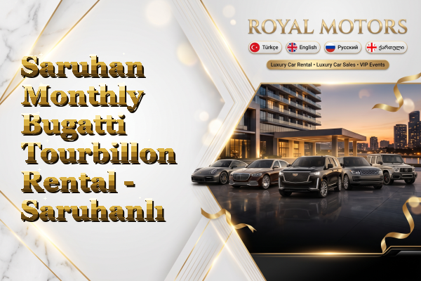 Saruhan Monthly Bugatti Tourbillon Rental - Saruhanlı