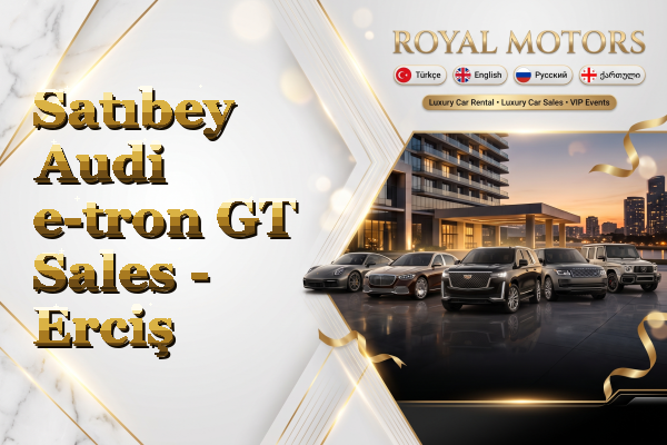 Satıbey Audi e-tron GT Sales - Erciş