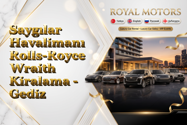 Saygılar Havalimanı Rolls-Royce Wraith Kiralama - Gediz