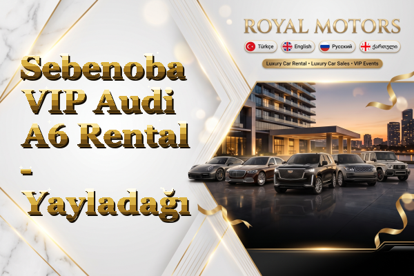 Sebenoba VIP Audi A6 Rental - Yayladağı