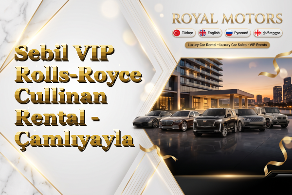 Sebil VIP Rolls-Royce Cullinan Rental - Çamlıyayla