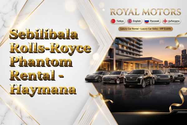 Sebilibala Rolls-Royce Phantom Rental - Haymana