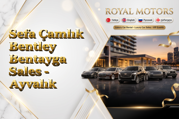 Sefa Çamlık Bentley Bentayga Sales - Ayvalık