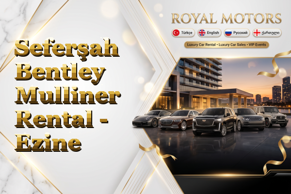Seferşah Bentley Mulliner Rental - Ezine