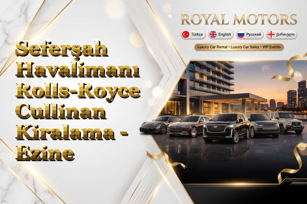 Seferşah Havalimanı Rolls-Royce Cullinan Kiralama - Ezine